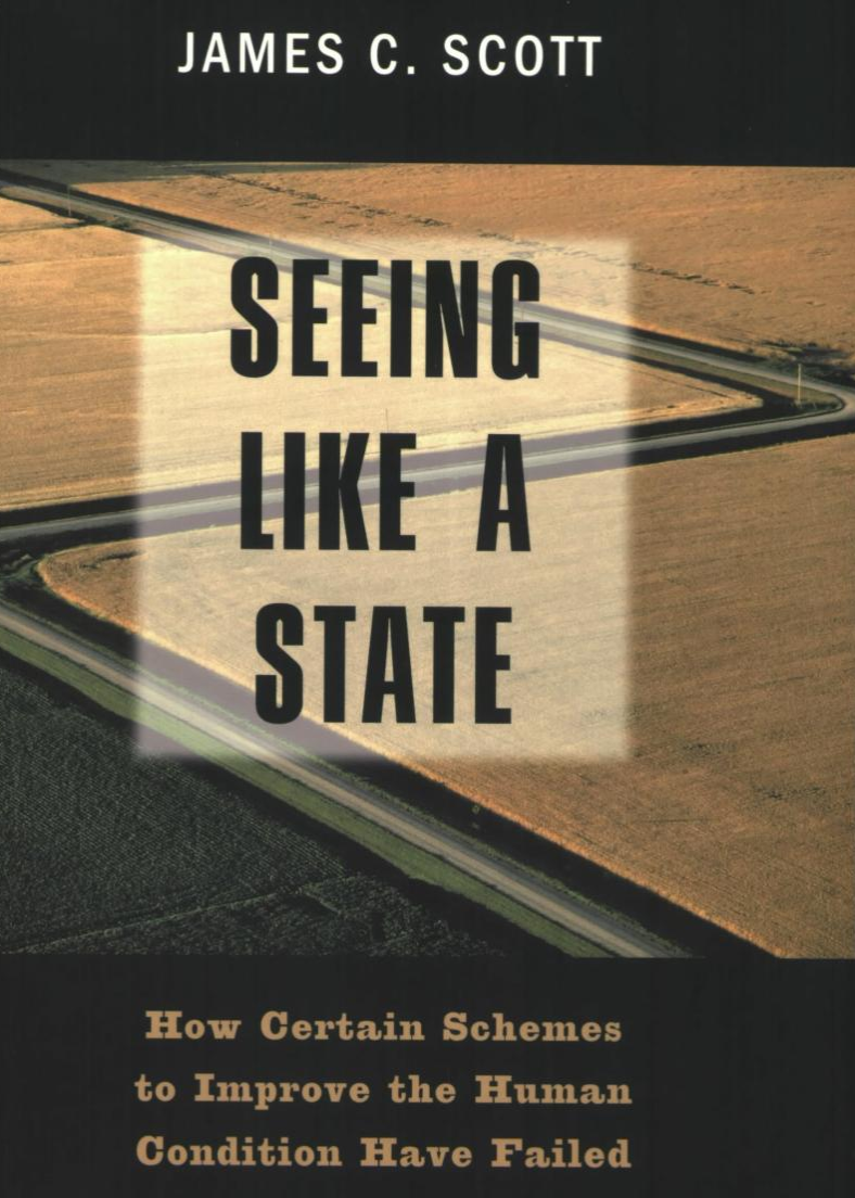 Seeing Like a State: How Certain Schemes to Improve the Human Condition Have Failed