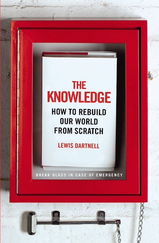 The Knowledge: How to Rebuild Our World from Scratch