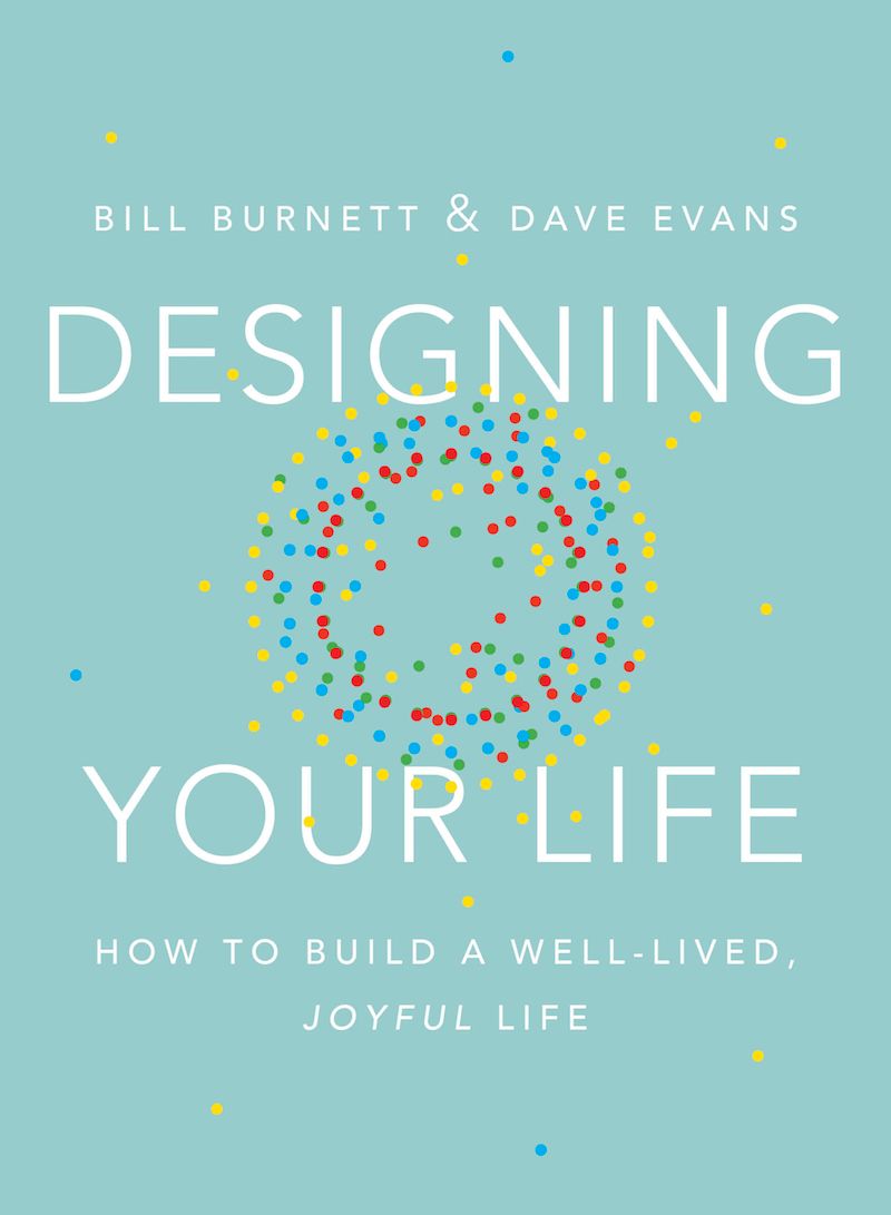 Designing Your Life: How to Build a Well-Lived, Joyful Life