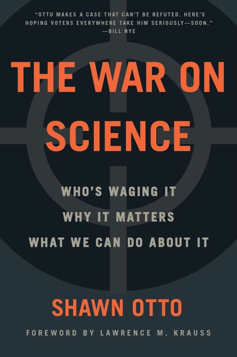 The War on Science: Who's Waging It, Why It Matters, What We Can Do About It