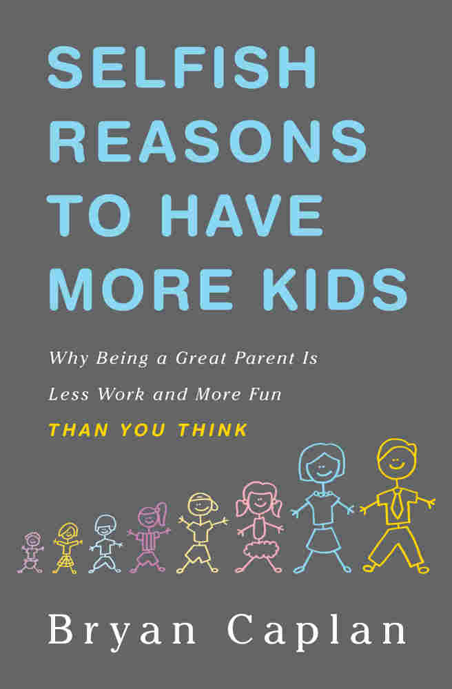 Selfish Reasons to Have More Kids: Why Being a Great Parent is Less Work and More Fun Than You Think