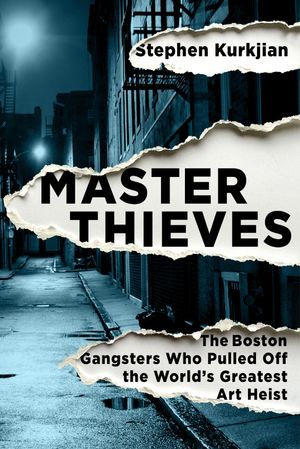 Master thieves : the Boston gangsters who pulled off the world's greatest art heist