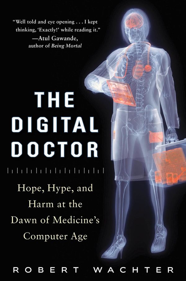 The Digital Doctor: Hope, Hype, and Harm at the Dawn of Medicine's Computer Age
