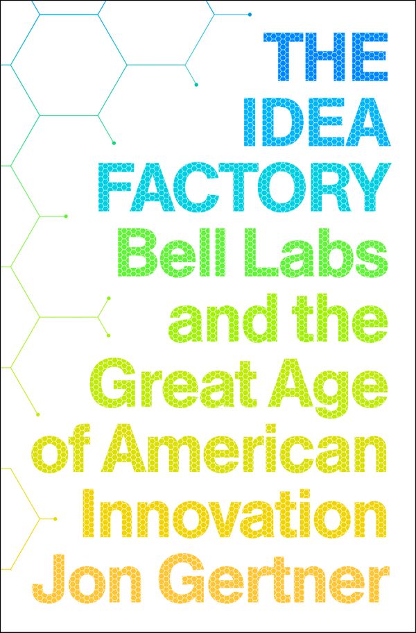 The Idea Factory: Bell Labs and the Great Age of American Innovation
