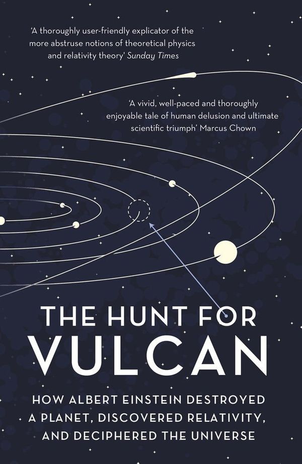 The Hunt for Vulcan: And How Albert Einstein Destroyed a Planet, Discovered Relativity, and Deciphered the Universe