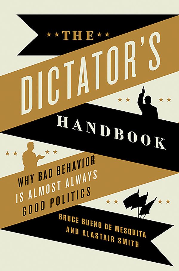 The Dictator's Handbook: Why Bad Behavior is Almost Always Good Politics